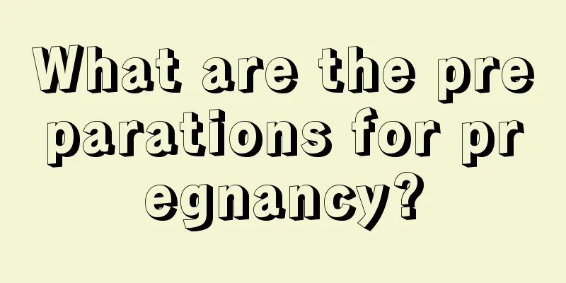 What are the preparations for pregnancy?