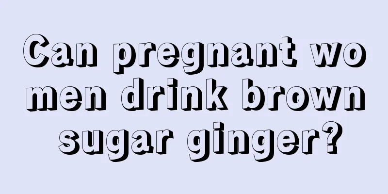 Can pregnant women drink brown sugar ginger?