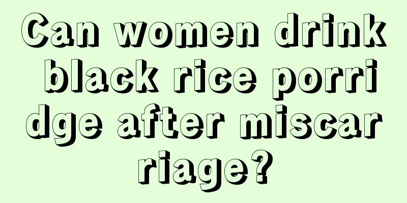 Can women drink black rice porridge after miscarriage?