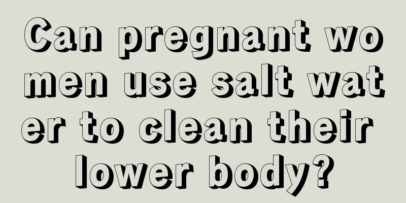 Can pregnant women use salt water to clean their lower body?