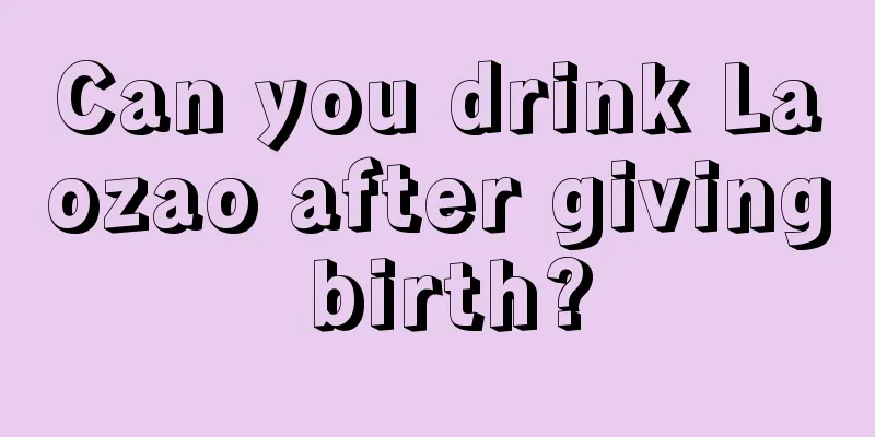 Can you drink Laozao after giving birth?