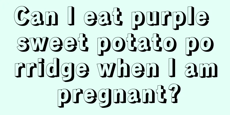 Can I eat purple sweet potato porridge when I am pregnant?