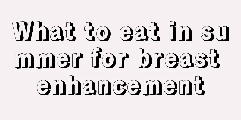 What to eat in summer for breast enhancement