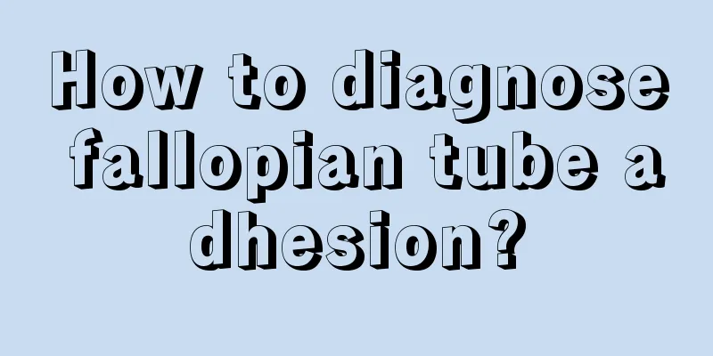 How to diagnose fallopian tube adhesion?