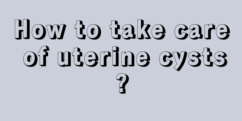 How to take care of uterine cysts?