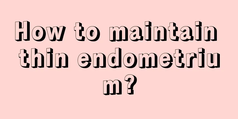 How to maintain thin endometrium?