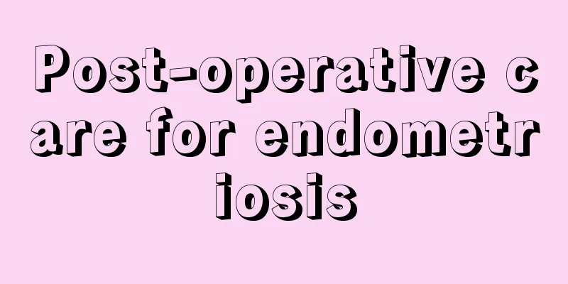 Post-operative care for endometriosis