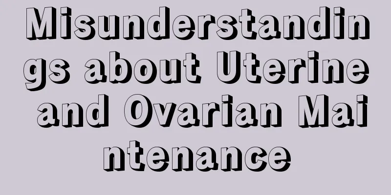 Misunderstandings about Uterine and Ovarian Maintenance