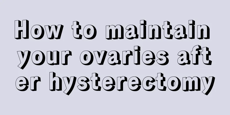 How to maintain your ovaries after hysterectomy