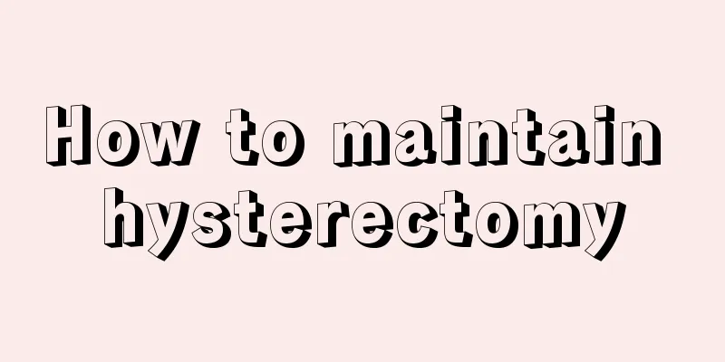 How to maintain hysterectomy