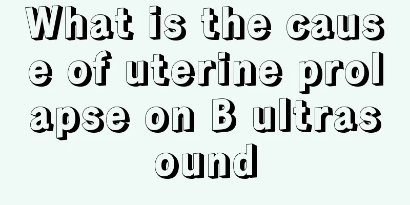 What is the cause of uterine prolapse on B ultrasound