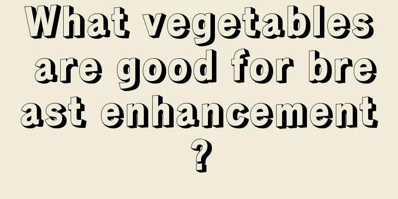 What vegetables are good for breast enhancement?