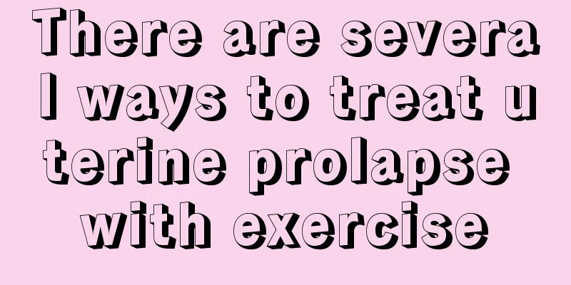 There are several ways to treat uterine prolapse with exercise