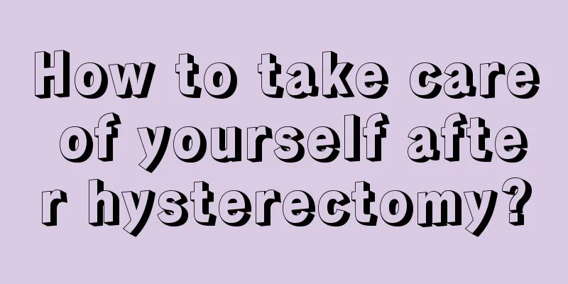 How to take care of yourself after hysterectomy?