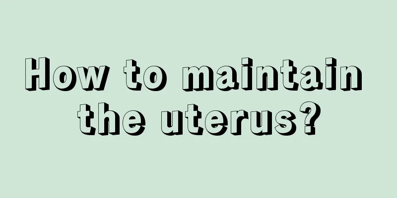 How to maintain the uterus?