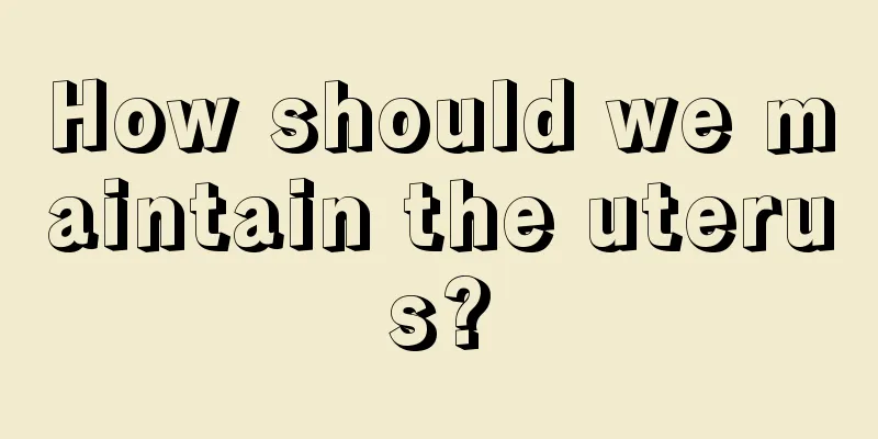 How should we maintain the uterus?