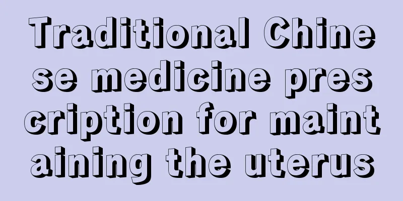 Traditional Chinese medicine prescription for maintaining the uterus