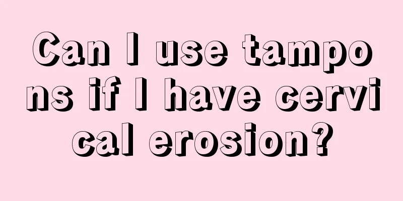 Can I use tampons if I have cervical erosion?