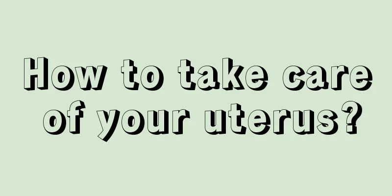 How to take care of your uterus?