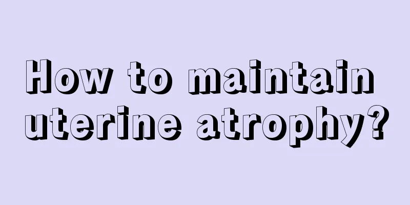 How to maintain uterine atrophy?