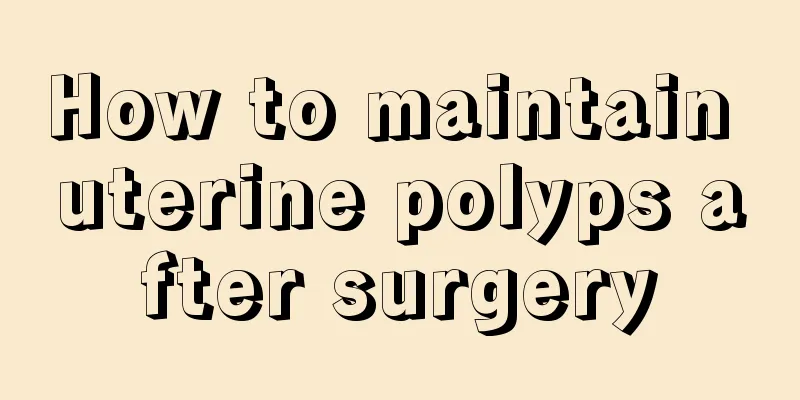 How to maintain uterine polyps after surgery