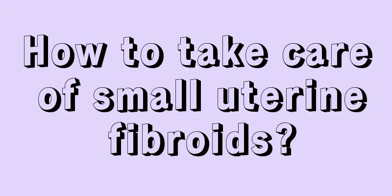 How to take care of small uterine fibroids?