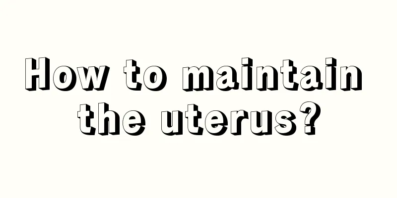 How to maintain the uterus?