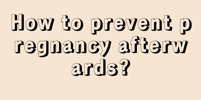 How to prevent pregnancy afterwards?