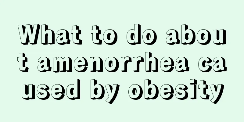 What to do about amenorrhea caused by obesity