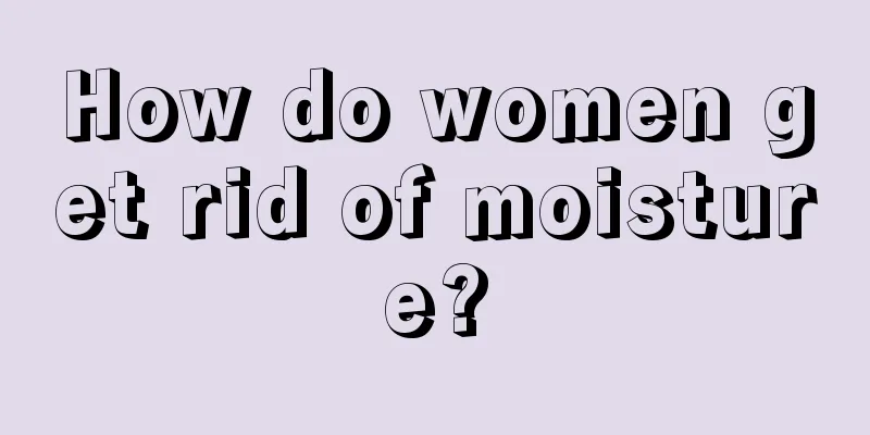 How do women get rid of moisture?