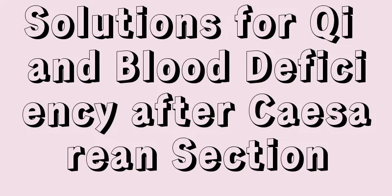 Solutions for Qi and Blood Deficiency after Caesarean Section