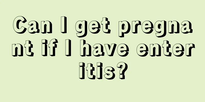 Can I get pregnant if I have enteritis?