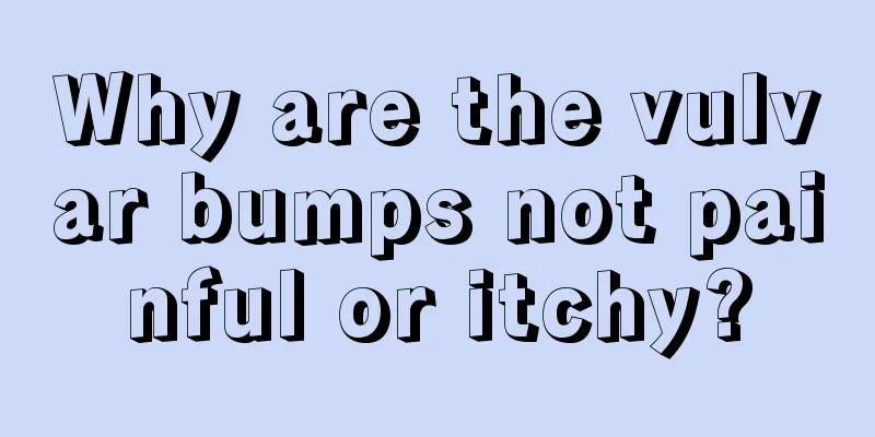 Why are the vulvar bumps not painful or itchy?