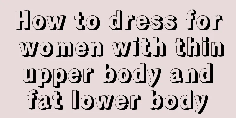 How to dress for women with thin upper body and fat lower body