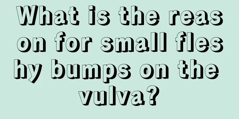 What is the reason for small fleshy bumps on the vulva?