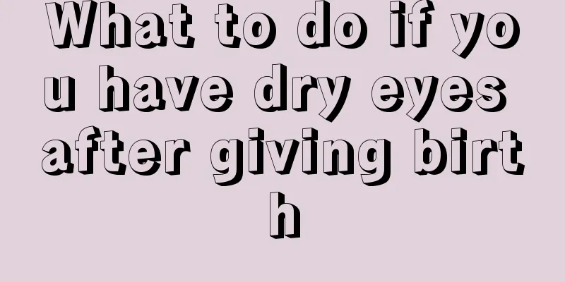 What to do if you have dry eyes after giving birth