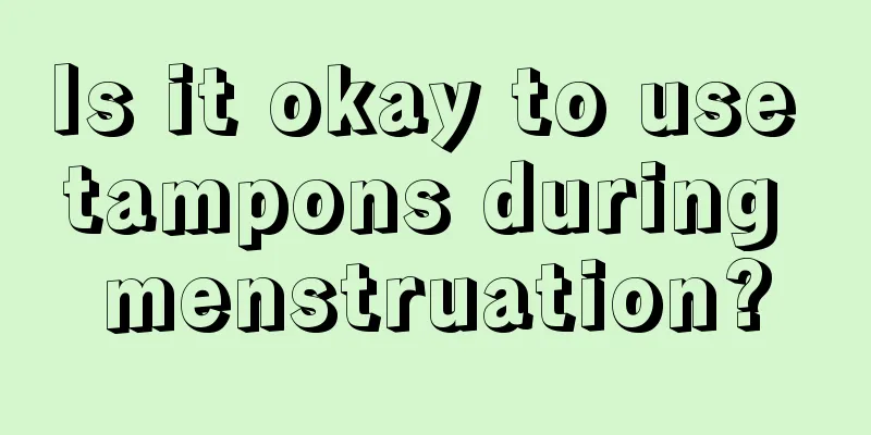 Is it okay to use tampons during menstruation?