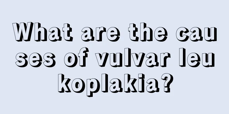 What are the causes of vulvar leukoplakia?