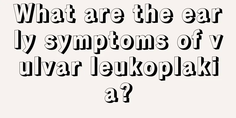 What are the early symptoms of vulvar leukoplakia?