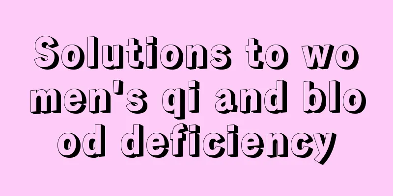 Solutions to women's qi and blood deficiency