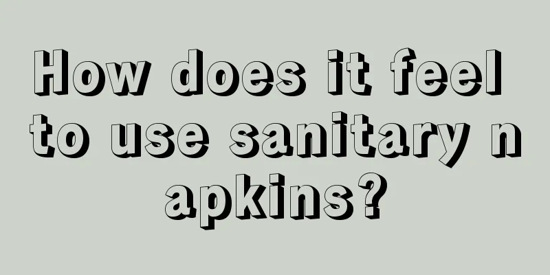 How does it feel to use sanitary napkins?