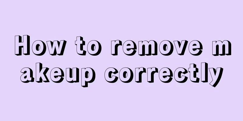 How to remove makeup correctly