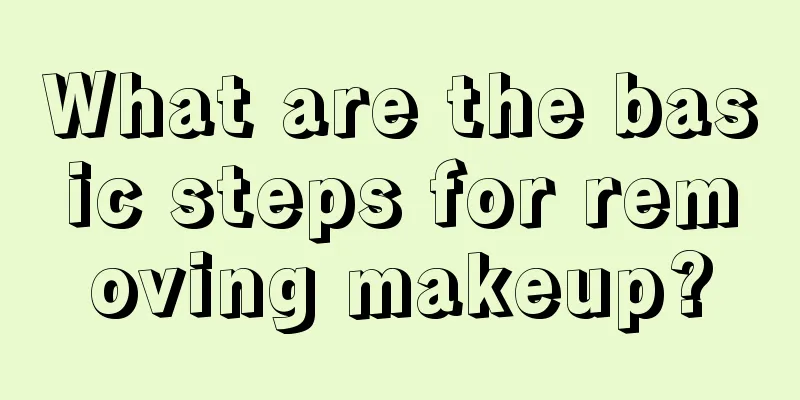 What are the basic steps for removing makeup?