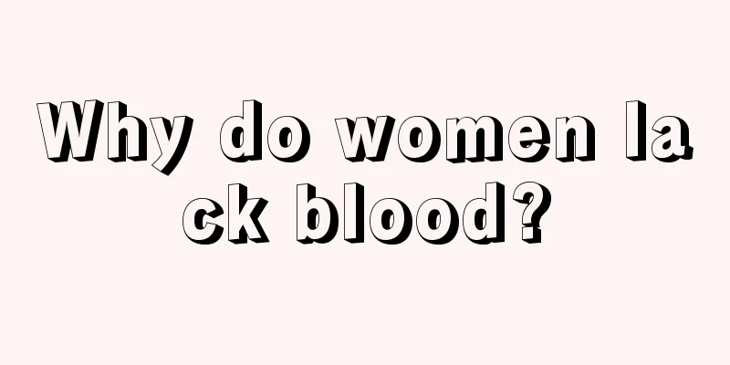 Why do women lack blood?