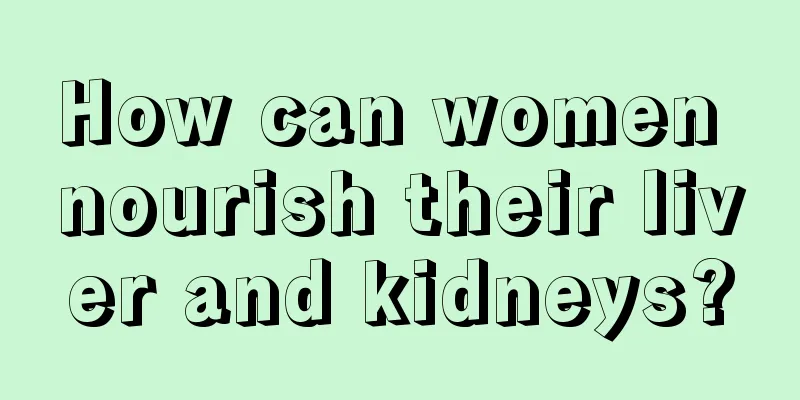 How can women nourish their liver and kidneys?