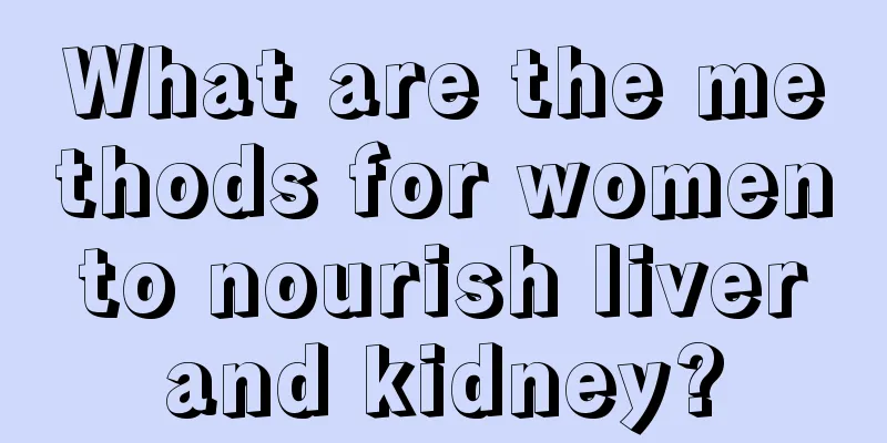 What are the methods for women to nourish liver and kidney?