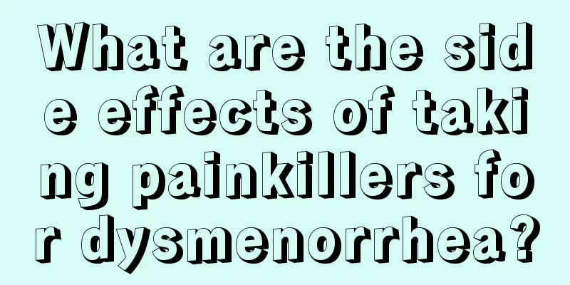 What are the side effects of taking painkillers for dysmenorrhea?