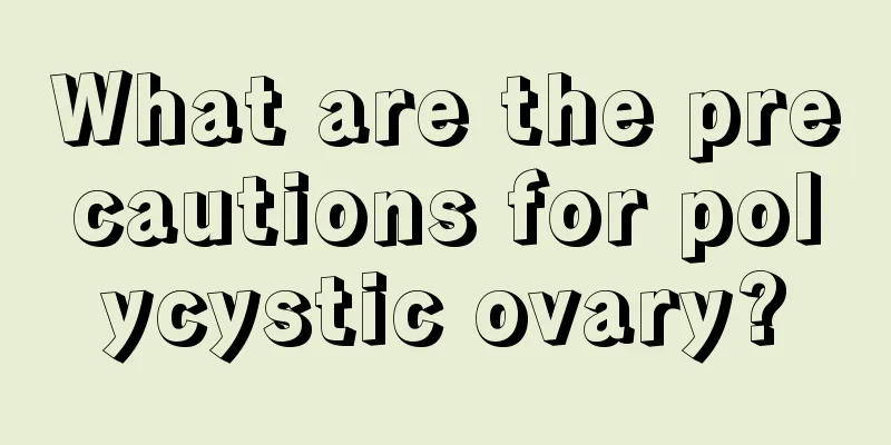 What are the precautions for polycystic ovary?