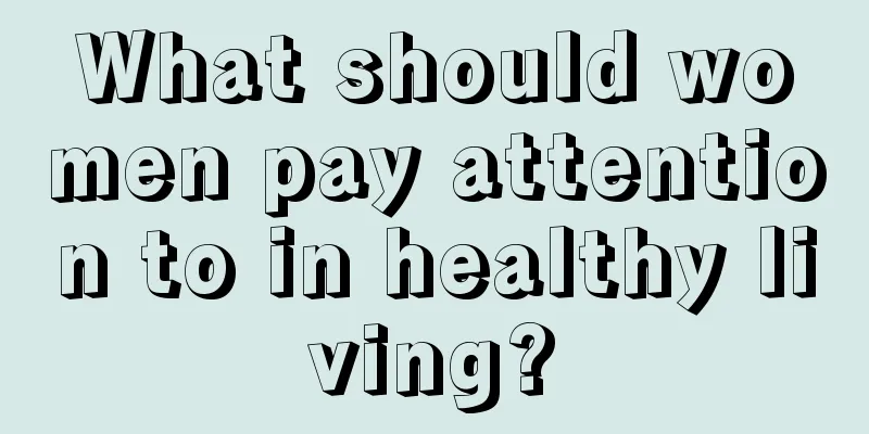 What should women pay attention to in healthy living?