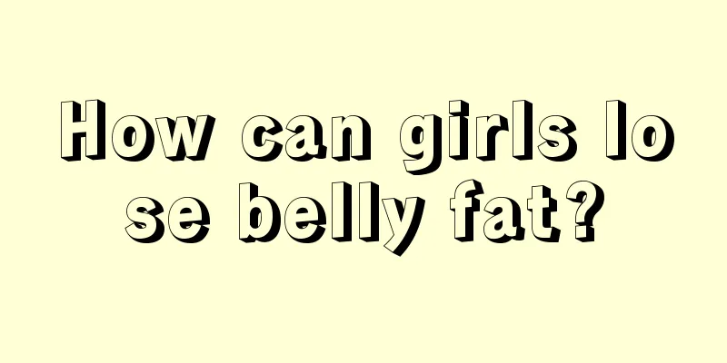 How can girls lose belly fat?